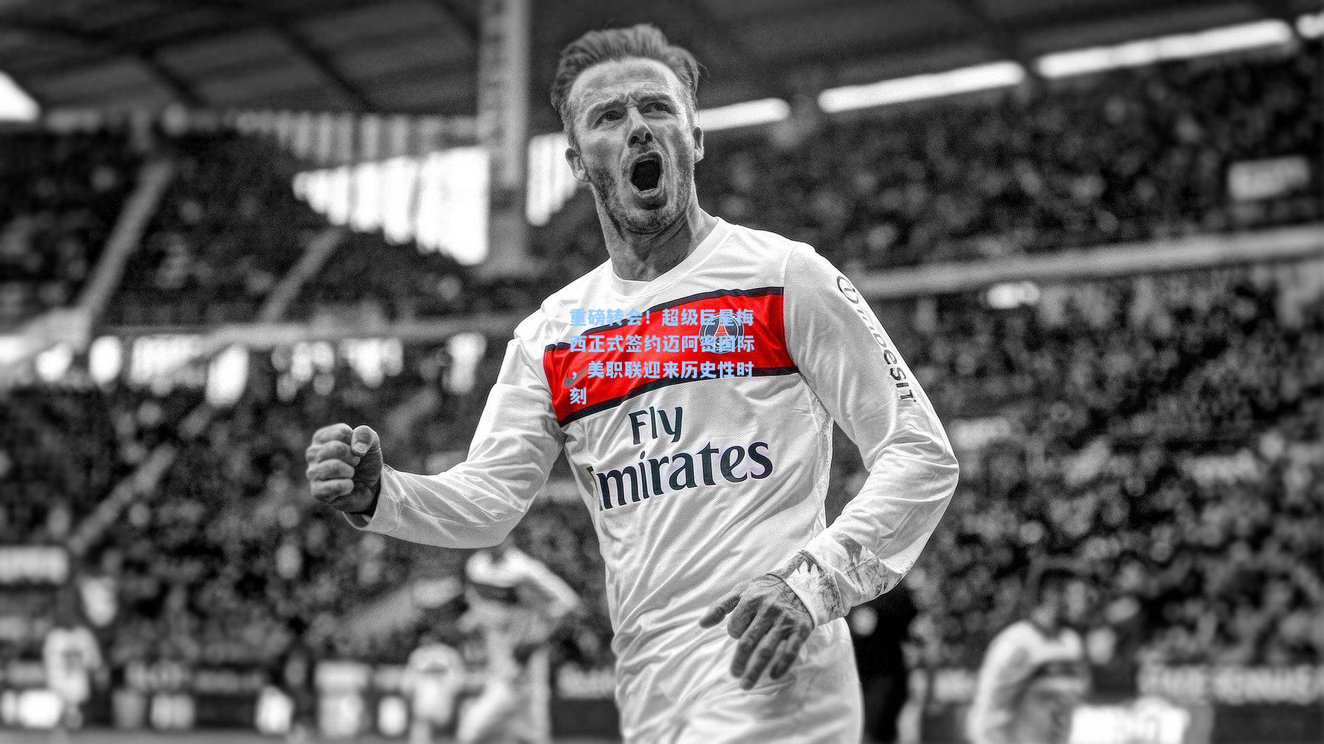 重磅转会!超级巨星梅西正式签约迈阿密国际,美职联迎来历史性时刻