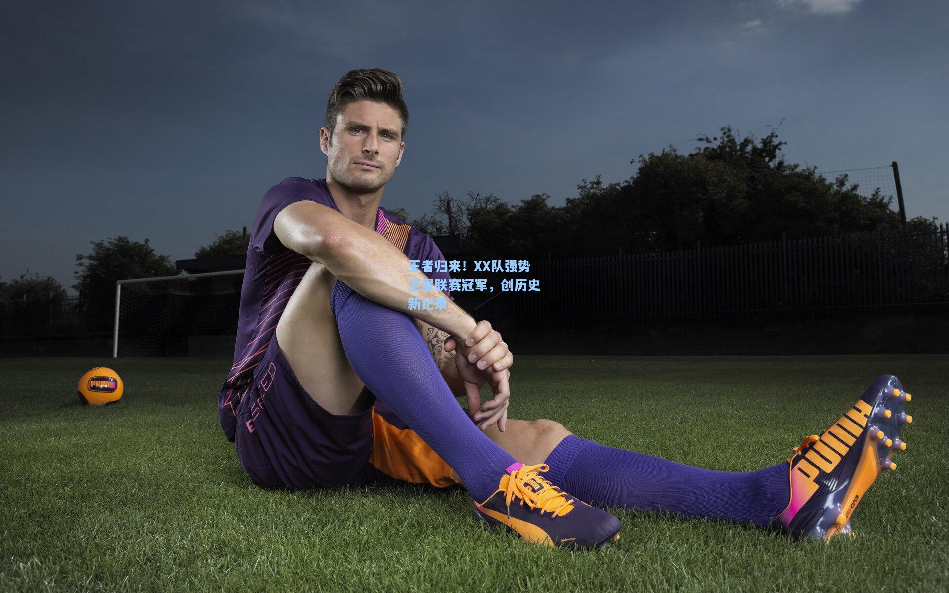 王者归来！XX队强势卫冕联赛冠军，创历史新纪录